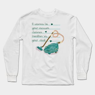 I wanna be your vacuum cleaner Long Sleeve T-Shirt